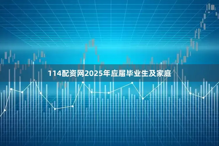 114配资网2025年应届毕业生及家庭