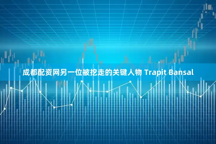 成都配资网另一位被挖走的关键人物 Trapit Bansal