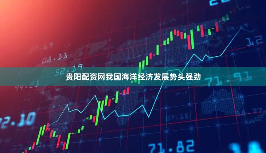 贵阳配资网我国海洋经济发展势头强劲